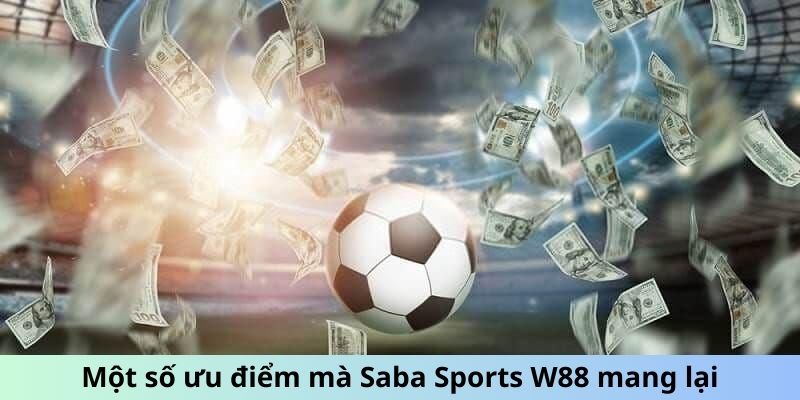 Một số ưu điểm mà Saba Sports W88 mang lại cho người dùng