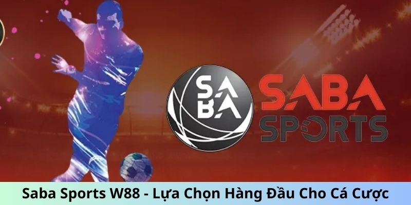 Saba Sports W88 - Lựa Chọn Hàng Đầu Cho Cá Cược Thể Thao